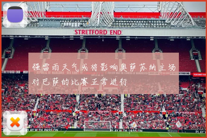 强雷雨天气或将影响奥萨苏纳主场对巴萨的比赛正常进行